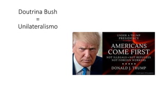 Doutrina Bush
=
Unilateralismo
 