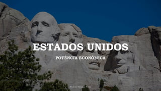 ESTADOS UNIDOS
POTÊNCIA ECONÔMICA
Professor Henrique Pontes
 