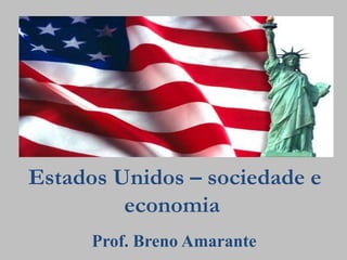  Estados Unidos – sociedade e economia Prof. Breno Amarante 