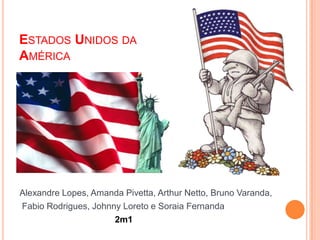 Estados Unidos da América Alexandre Lopes, Amanda Pivetta, Arthur Netto, Bruno Varanda,  Fabio Rodrigues, Johnny Loreto e Soraia Fernanda 2m1 