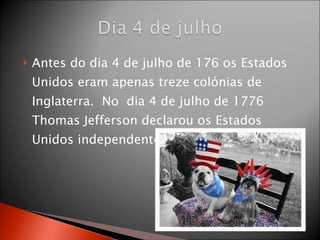 <ul><li>Antes do dia 4 de julho de 176 os Estados Unidos eram apenas treze colónias de Inglaterra.  No  dia 4 de julho de ...