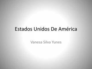 Estados Unidos De América
Vanesa Silva Yunes
 