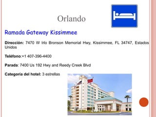 Orlando
Ramada Gateway Kissimmee
Dirección: 7470 W Irlo Bronson Memorial Hwy, Kissimmee, FL 34747, Estados
Unidos

Teléfono:+1 407-396-4400

Parada: 7400 Us 192 Hwy and Reedy Creek Blvd

Categoría del hotel: 3 estrellas
 