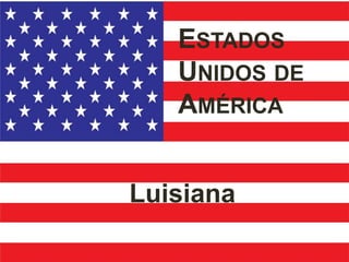 ESTADOS
   UNIDOS DE
   AMÉRICA


Luisiana
 