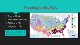  Branca: 77,5%;
 Afro-americana: 13%;
 Asiático: 5,4%;
 Indígenas: 1,2%;
16,3% da população é
composta por pessoas de
origem hispânica ou latina.
 