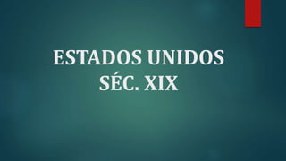 ESTADOS UNIDOS
SÉC. XIX
 
