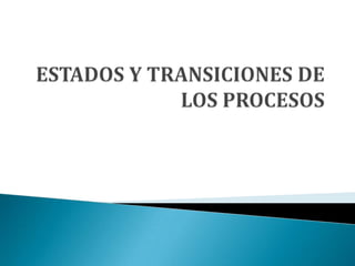 ESTADOS Y TRANSICIONES DE LOS PROCESOS,[object Object]