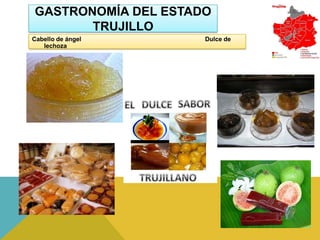 GASTRONOMÍA DEL ESTADO
       TRUJILLO
Cabello de ángel     Dulce de
   lechoza
 