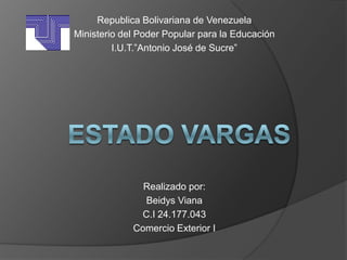 Republica Bolivariana de Venezuela
Ministerio del Poder Popular para la Educación
         I.U.T.”Antonio José de Sucre”




               Realizado por:
               Beidys Viana
              C.I 24.177.043
             Comercio Exterior I
 