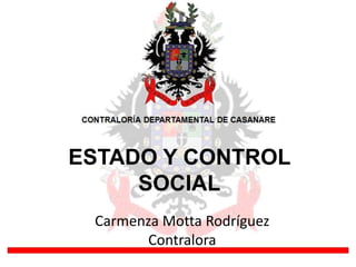 ESTADO Y CONTROL
     SOCIAL
 Carmenza Motta Rodríguez
        Contralora
 