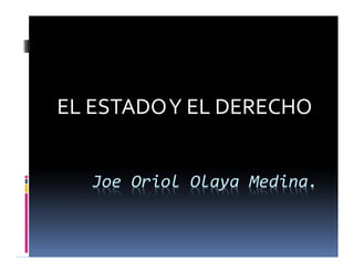 EL ESTADO Y EL DERECHO


   Joe Oriol Olaya Medina.
 