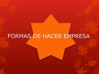 FORMAS DE HACER EMPRESA
 