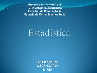 Luis Mogollón
C.I 25.137.061
M 742
Universidad “Fermín Toro”
Vicerectorado Académico
Facultad de Ciencia Social
Escuela de Comunicación Social
 