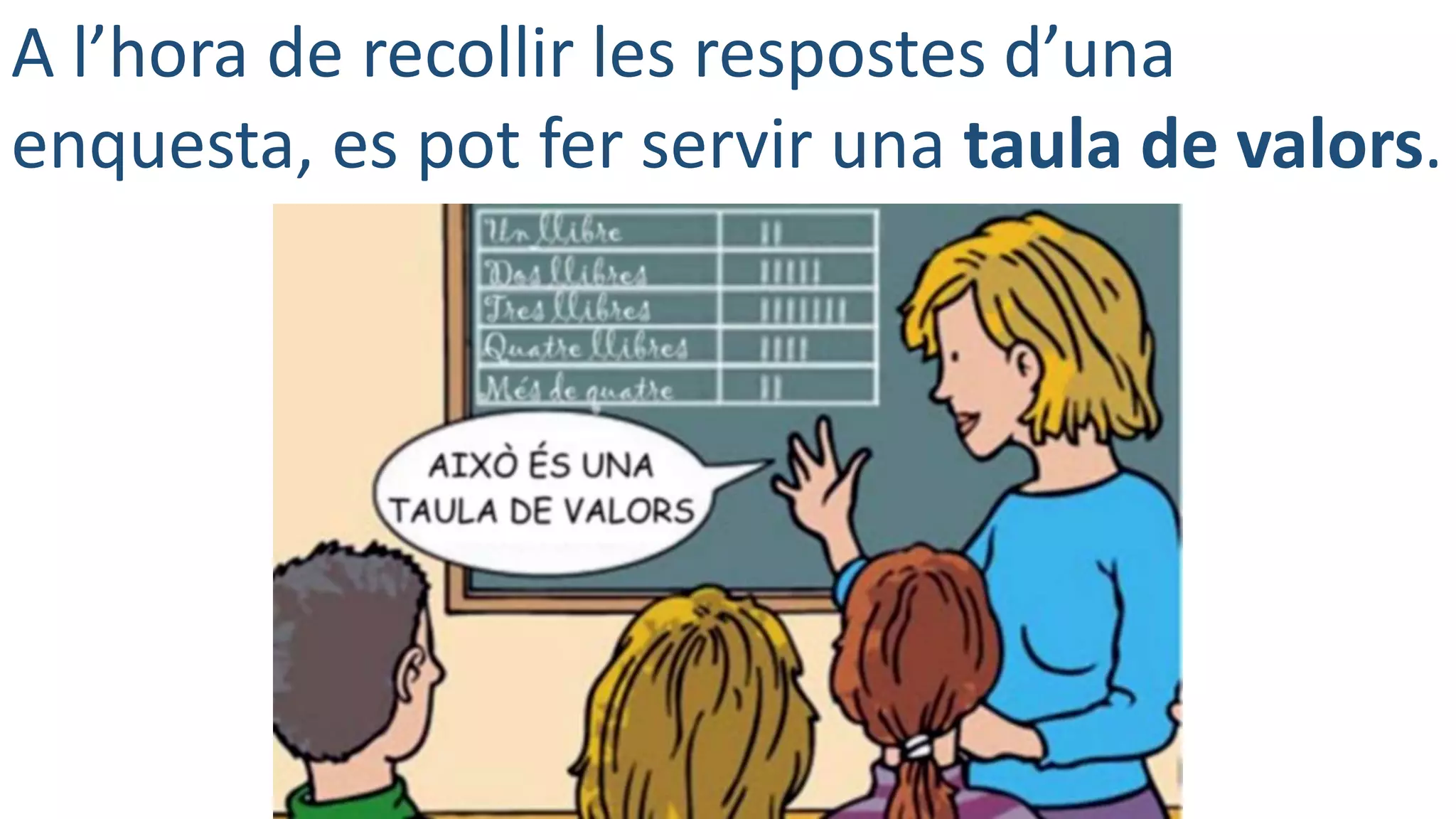 A l’hora de recollir les respostes d’una
enquesta, es pot fer servir una taula de valors.
 