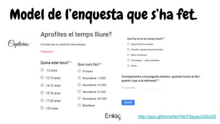 Model de l’enquesta que s’ha fet.
Enllaç:: http://goo.gl/forms/fwYAbYSpyeuUGUi33
Captures:
 