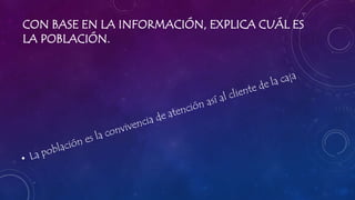 CON BASE EN LA INFORMACIÓN, EXPLICA CUÁL ES
LA POBLACIÓN.
 