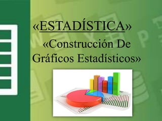«ESTADÍSTICA»
«Construcción De
Gráficos Estadísticos»
 