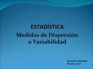 Blondell, Reinaldo Barrios, José Medidas de Dispersión o Variabilidad ESTADÍSTICA 