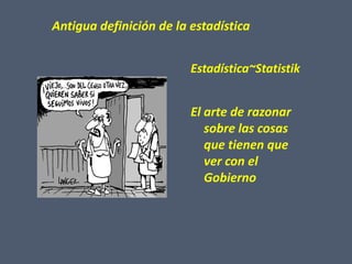 Antigua definición de la estadísticaEstadística~StatistikEl arte de razonar sobre las cosas que tienen que ver con el Gobierno