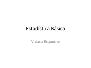 Estadística Básica

  Viviana Esqueche
 