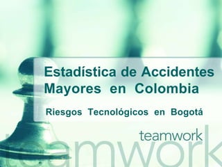 Estadística de Accidentes Mayores  en  Colombia Riesgos  Tecnológicos  en  Bogotá 