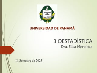 BIOESTADÍSTICA
Dra. Elisa Mendoza
UNIVERSIDAD DE PANAMÁ
II. Semestre de 2023
 