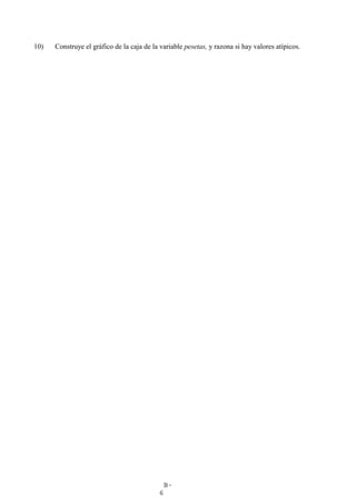 B-
6
10) Construye el gráfico de la caja de la variable pesetas, y razona si hay valores atípicos.
 