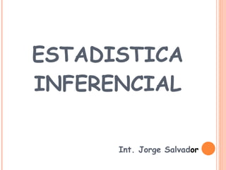 ESTAD I STICA INFERENCIAL Int. Jorge Salvad or 
