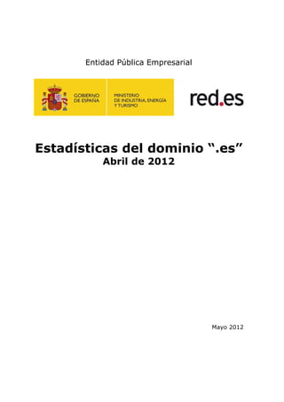 Entidad Pública Empresarial




Estadísticas del dominio “.es”
           Abril de 2012




                                     Mayo 2012
 
