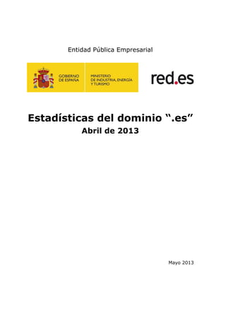 Entidad Pública Empresarial
Estadísticas del dominio “.es”
Abril de 2013
Mayo 2013
 