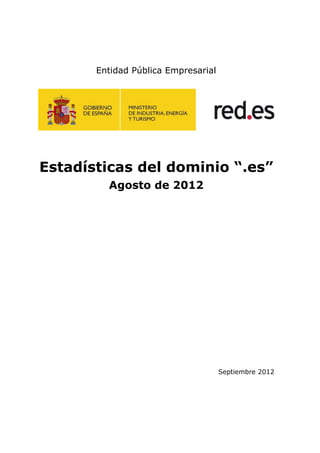 Entidad Pública Empresarial




Estadísticas del dominio “.es”
         Agosto de 2012




                                     Septiembre 2012
 