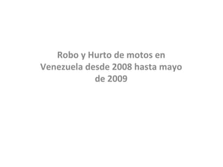 Robo y Hurto de motos en Venezuela desde 2008 hasta mayo de 2009 