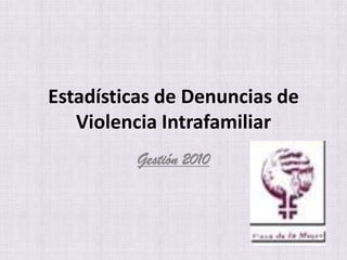 Estadísticas de Denuncias de Violencia Intrafamiliar  Gestión 2010 