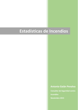 Antonio Galán Penalva
Consultor de Seguridad contra
Incendios
Noviembre 2015
Estadísticas de Incendios
 
