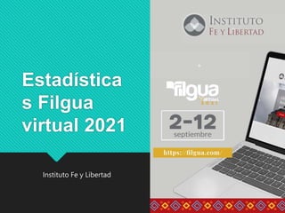 Estadística
s Filgua
virtual 2021
Instituto Fe y Libertad
+
+
 