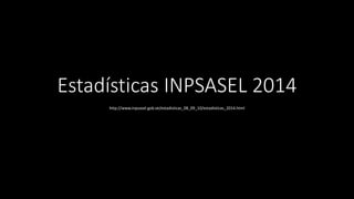 Estadísticas INPSASEL 2014
http://www.inpsasel.gob.ve/estadisticas_08_09_10/estadisticas_2014.html
 