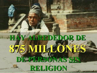 HAY ALREDEDOR DE
875 MILLONES
 DE PERSONAS SIN
    RELIGION
 