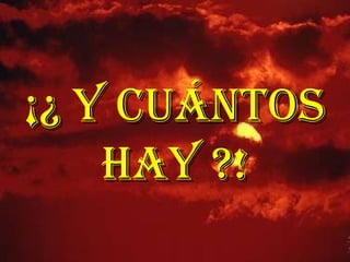 ¡¿ Y CUáNTOS
    HAY ?!
 