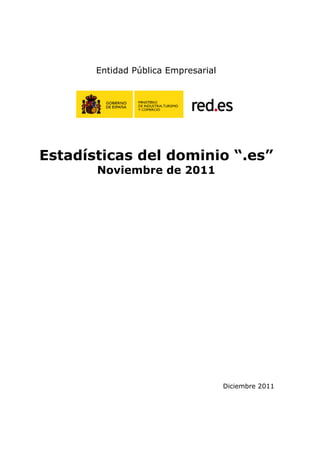 Entidad Pública Empresarial




Estadísticas del dominio “.es”
       Noviembre de 2011




                                     Diciembre 2011
 