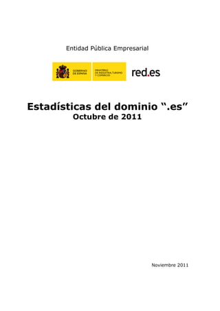 Entidad Pública Empresarial




Estadísticas del dominio “.es”
         Octubre de 2011




                                     Noviembre 2011
 