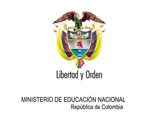 MINISTERIO DE EDUCACIÓN NACIONAL  República de Colombia 