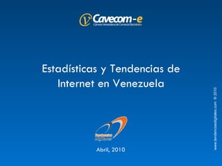 Estadísticas y Tendencias de Internet en Venezuela Abril, 2010 