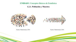 UNIDAD I. Conceptos Básicos de Estadística
1.2.1. Población y Muestra
Fuente. Shutterstock, 2019. Fuente. Shutterstock, 2019.
 