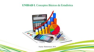 UNIDAD I. Conceptos Básicos de Estadística
Fuente: Shutterstock, 2019.
 