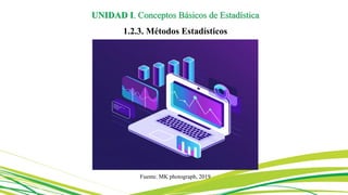 Fuente. MK photograph, 2019
UNIDAD I. Conceptos Básicos de Estadística
1.2.3. Métodos Estadísticos
 