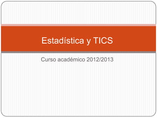 Estadística y TICS

Curso académico 2012/2013
 
