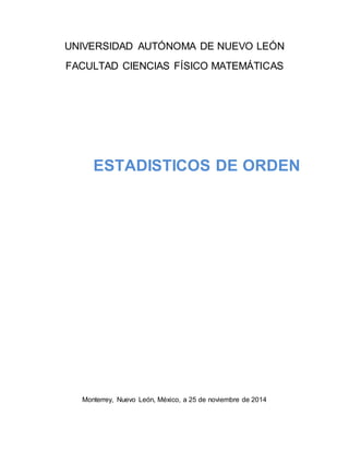 UNIVERSIDAD AUTÓNOMA DE NUEVO LEÓN 
FACULTAD CIENCIAS FÍSICO MATEMÁTICAS 
ESTADISTICOS DE ORDEN 
Monterrey, Nuevo León, México, a 25 de noviembre de 2014 
 