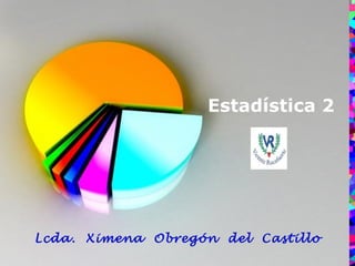 Estadística 2

Lcda. Ximena Obregón del Castillo
Page 1

 