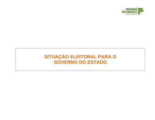 SITUAÇÃO ELEITORAL PARA O
GOVERNO DO ESTADO
 