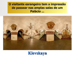 Kievskaya   O visitante esrangeiro tem a impressão de passear nas amplas salas de um Palácio ... 